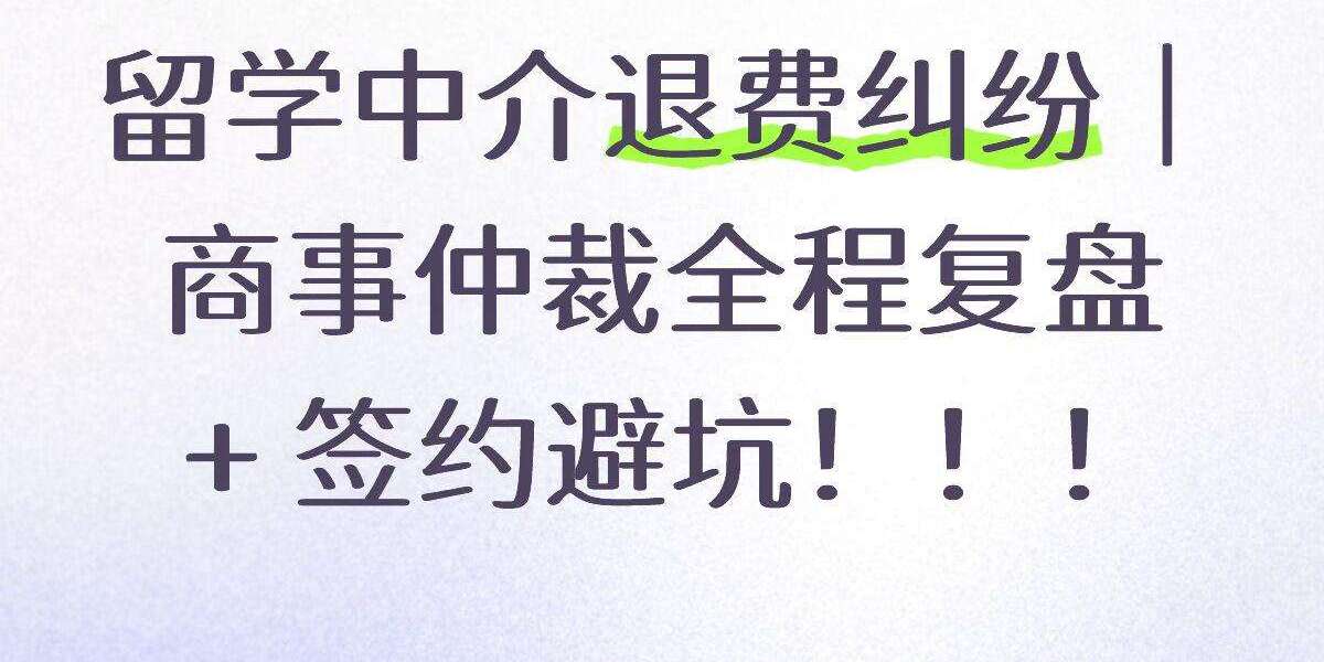 留学中介退费纠纷｜商事仲裁全程复盘